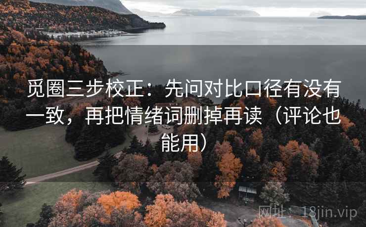 觅圈三步校正：先问对比口径有没有一致，再把情绪词删掉再读（评论也能用）