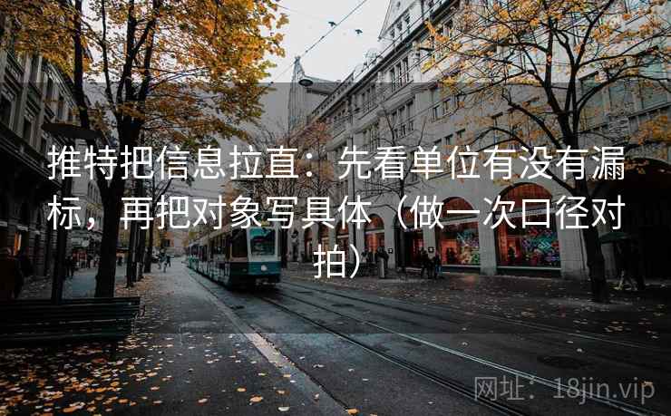 推特把信息拉直:先看单位有没有漏标,再把对象写具体(做一次口径对拍) 推特把信息拉直:先看单位有没有漏标,再把对象写具体(做一次口径对拍)