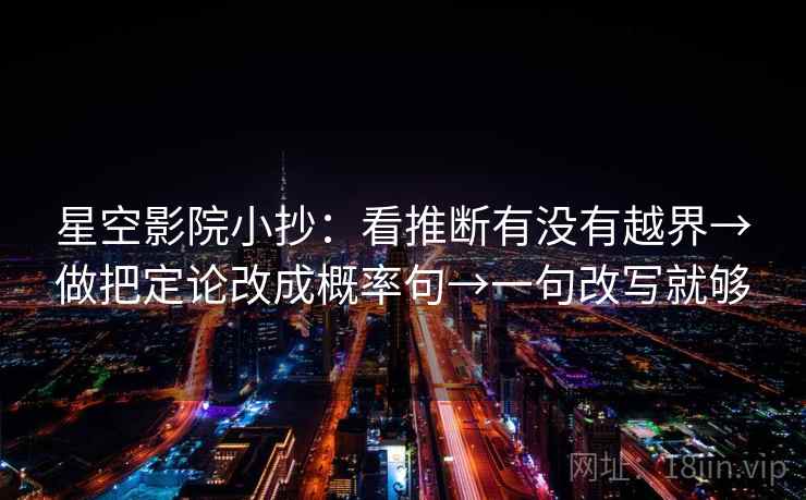 星空影院小抄：看推断有没有越界→做把定论改成概率句→一句改写就够